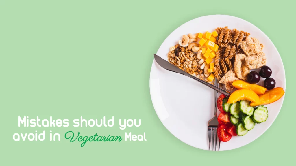 mistakes should you avoid in vegetarian meal