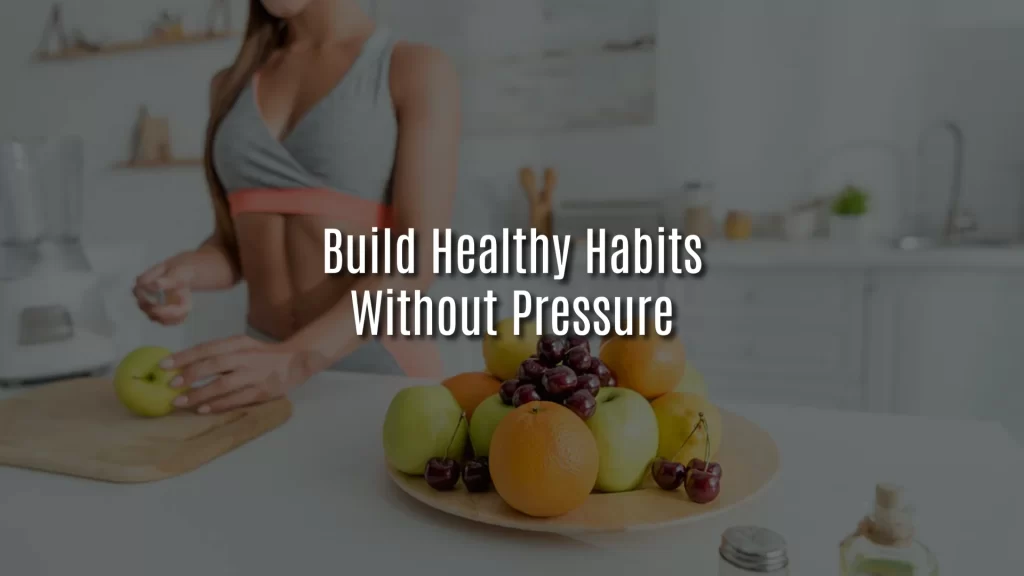 How can you build healthy habits without pressure